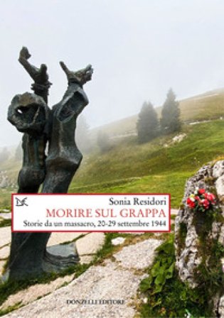 Morire sul Grappa. Storie da un massacro, 20-29 settembre 1944 Sonia Residori