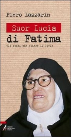 Suor Lucia di Fatima. Gli occhi che videro il cielo Piero Lazzarin