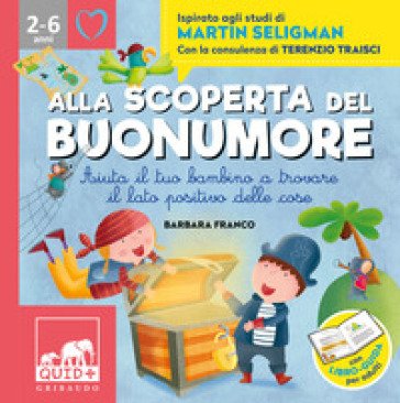 Alla scoperta del buonumore. Aiuta il tuo bambino a trovare il lato positivo delle cose. Ispirato agli studi di Martin Seligman Barbara Franco