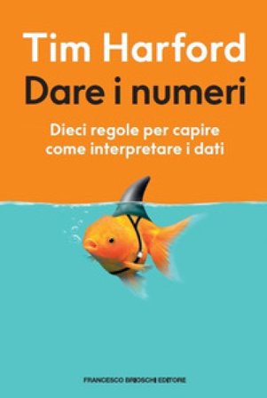 Dare i numeri. Dieci regole per capire come interpretare i dati Tim Harford