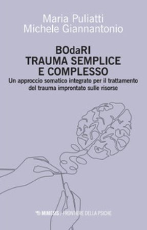 BOdaRI. Trauma semplice e complesso. Un approccio somatico integrato per il trattamento del trauma improntato sulle risorse Maria Puliatti