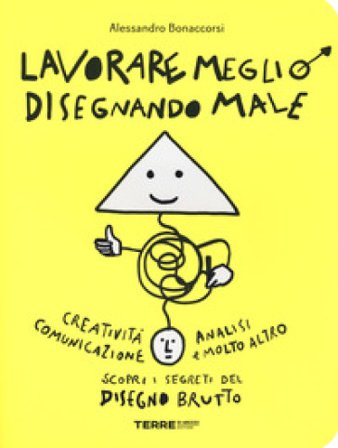 Lavorare meglio disegnando male. Ediz. illustrata Alessandro Bonaccorsi