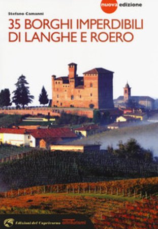 35 borghi imperdibili di Langhe e Roero. Viaggio nel patrimonio mondiale dell'Unesco. Nuova ediz. Stefano Camanni