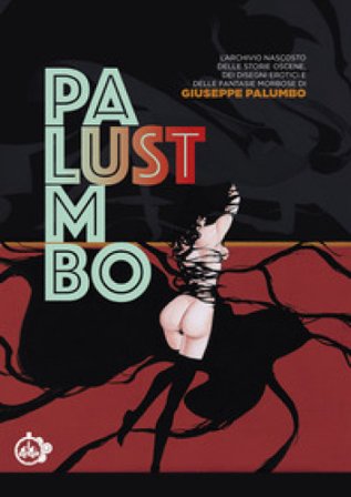 Lust. L'archivio nascosto delle storie oscene, dei disegni erotici e delle fantasie morbose di Giuseppe Palumbo Giuseppe Palumbo