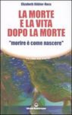 La morte e la vita dopo la morte «morire è come nascere» Elisabeth Kübler-Ross