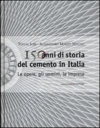 150 anni di storia del cemento in Italia. Le opere, gli uomini, le imprese. Ediz. illustrata