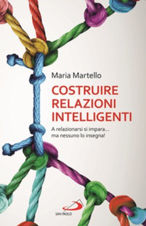 Costruire relazioni intelligenti. A relazionarsi si impara... ma nessuno lo insegna! Maria Martello