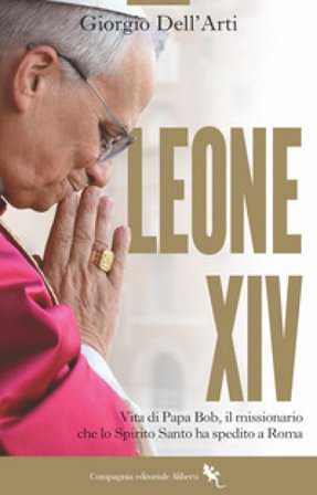 Leone XIV. Vita di Papa Bob, il missionario che lo Spirito Santo ha spedito a Roma Giorgio Dell'Arti