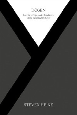 Dogen. La vita e l'opera del fondatore della scuola Zen Soto Steven Heine