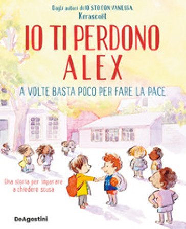 Io ti perdono Alex. A volte basta poco per fare la pace. Ediz. a colori Kerascoët