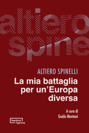 La mia battaglia per un'Europa diversa Altiero Spinelli
