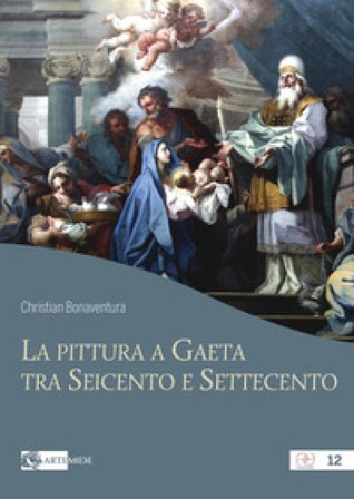 La pittura a Gaeta tra Seicento e Settecento. Ediz. a colori Christian Bonaventura