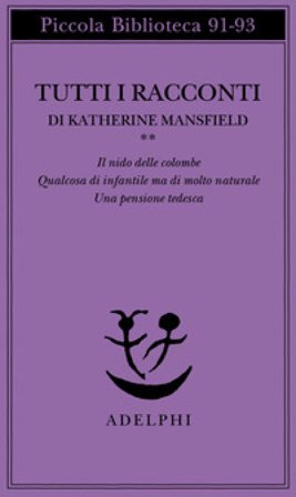 Tutti i racconti. Vol. 2: Il nido delle colombe-Qualcosa di infantile ma di molto naturale-Una pensione tedesca Katherine Mansfield