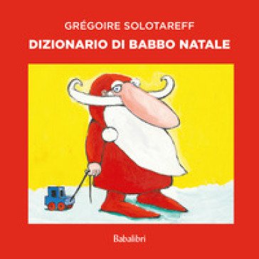 Dizionario di Babbo Natale. Ediz. a colori Grégoire Solotareff