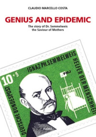 Genius and epidemic. The story of Dr. Semmelweis, the Saviour of Mothers Claudio Marcello Costa