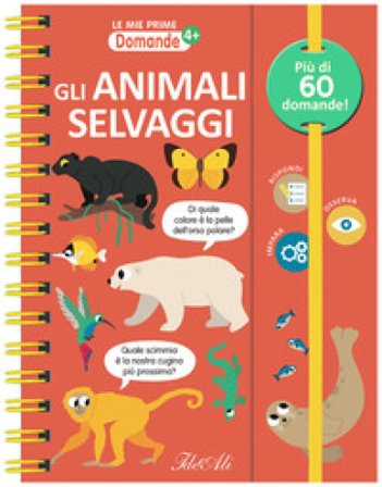 Gli animali selvaggi. Le mie prime domande. Ediz. a colori. Ediz. a spirale