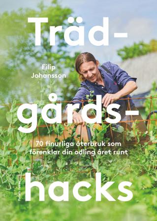 Trädgårdshacks : 70 finurliga återbruk som förenklar din odling året om - Bok av Filip Johansson - Inbunden