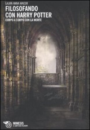 Filosofando con Harry Potter. Corpo a corpo con la morte Laura Anna Macor