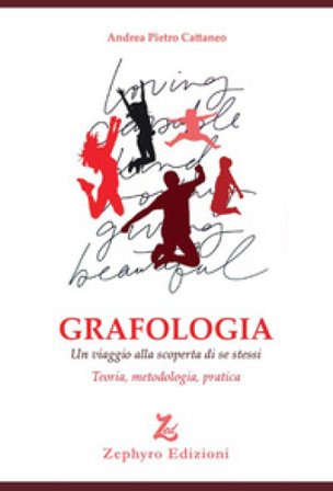 Grafologia. Un viaggio alla scoperta di se stessi. Teoria, metodologia, pratica Andrea Pietro Cattaneo
