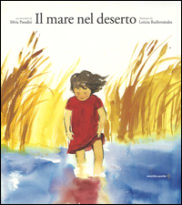 Il mare nel deserto. Ediz. illustrata Silvia Paradisi