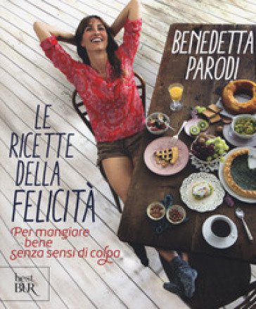 Le ricette della felicità. Per mangiare bene senza sensi di colpa Benedetta Parodi