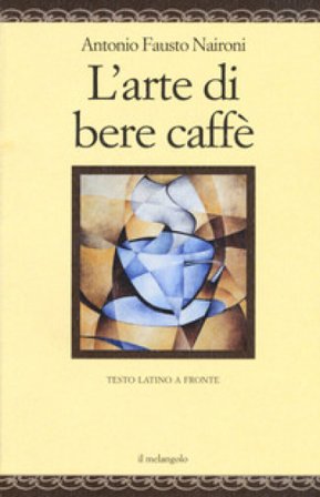 L'arte di bere caffè. Testo latino a fronte. Ediz. multilingue Antonio Fausto Naironi