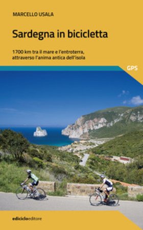 Sardegna in bicicletta. 1700 km tra il mare e l'entroterra, attraverso l'anima antica dell'isola Marcello Usala