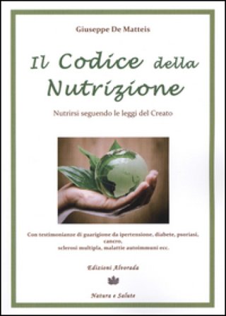 Il codice della nutrizione. Nutrirsi seguendo le leggi del creato Giuseppe De Matteis