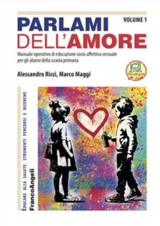 Parlami dell'amore. Manuale operativo di educazione socio-affettiva sessuale per gli alunni della scuola primaria. Vol. 1 Alessandro Ricci