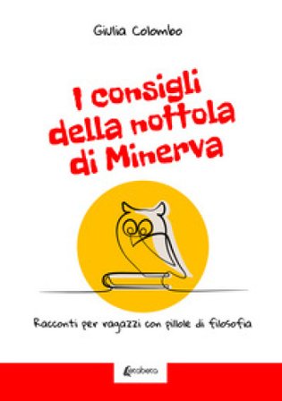 I consigli della nottola di Minerva. Racconti per ragazzi con pillole di filosofia Giulia Colombo