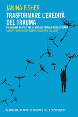 Trasformare l'eredità del trauma. Un manuale pratico per per la vita quotidiana e per la terapia Janina Fisher