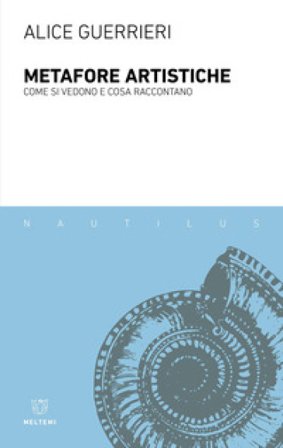 Metafore artistiche. Come si vedono e cosa raccontano Alice Guerrieri