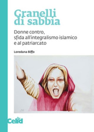 Granelli di sabbia. Donne contro, sfida all'integralismo islamico e al patriarcato Loredana Biffo