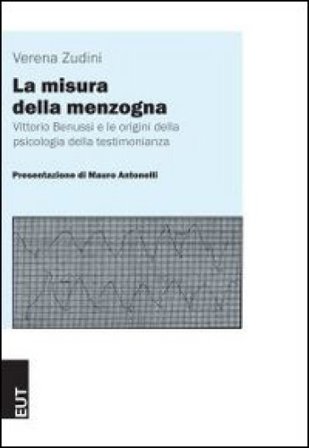 La misura della menzogna. Vittorio Benussi e le origini della psicologia della testimonianza Verena Zudini