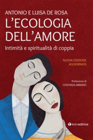 L'ecologia dell'amore. Intimità e spiritualità di coppia. Nuova ediz. Antonio De Rosa
