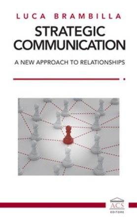 Strategic Communication. A new approach to relationships. Ediz. italiana e inglese Luca Brambilla