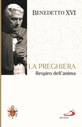 La preghiera. Respiro dell'anima Benedetto XVI (Papa Joseph Ratzinger)