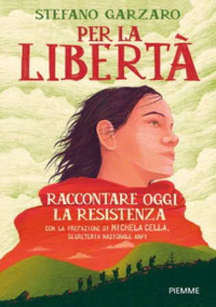 Per la libertà. Raccontare oggi la Resistenza Stefano Garzaro
