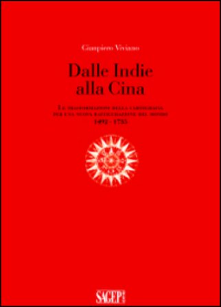 Dalle Indie alla Cina. Le trasformazioni della cartografia per una nuova raffigurazione del mondo 1492-1735 Gianpiero Viviano