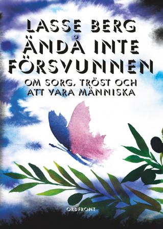 Ändå inte försvunnen : om sorg, tröst och att vara människa - Bok av Lasse Berg - Inbunden
