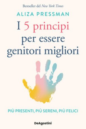 I 5 principi per essere genitori migliori. Più presenti, più sereni, più felici Aliza Pressman