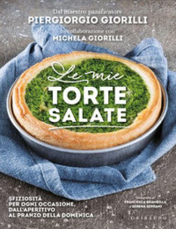 Le mie torte salate. Sfiziosità per ogni occasione, dall'aperitivo al pranzo della domenica Piergiorgio Giorilli