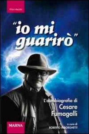 Io mi guarirò. L'autobiografia di Cesare Fumagalli Cesare Fumagalli