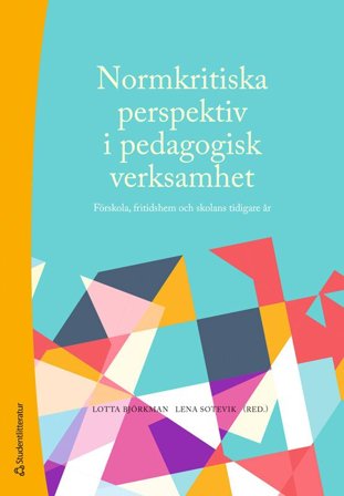 Normkritiska perspektiv i pedagogisk verksamhet - förskola, fritidshem och skolans tidigare år
