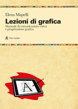 Lezioni di grafica. Manuale di comunicazione visiva e progettazione grafica Elena Mapelli