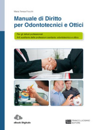 Manuale di diritto per odontotecnici e ottici. Per le Scuole superiori. Con Contenuto digitale (fornito elettronicamente) Maria Teresa Fiocchi