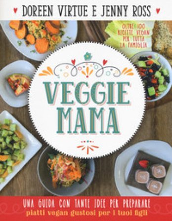Veggie mama. Una guida con tante idee per preparare piatti vegan gustosi per i tuoi figli Doreen Virtue