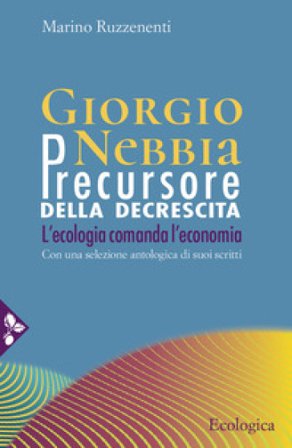 Giorgio Nebbia. Precursore della decrescita. L'ecologia comanda l'economia Giorgio Nebbia