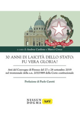 30 anni di laicità dello Stato: fu vera gloria? Atti del Convegno di Firenze del 27 e 28 settembre 2019 nel trentennale della s. n. 203/1989 della 