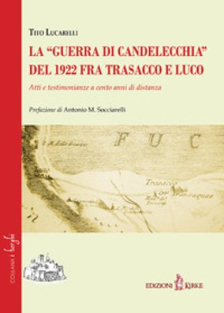 La «guerra di Candelecchia» del 1922 fra Trasacco e Luco. Atti e testimonianze a cento anni di distanza Tito Lucarelli